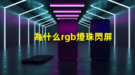 為什么rgb燈珠閃屏 0807慢閃rgb的燈珠